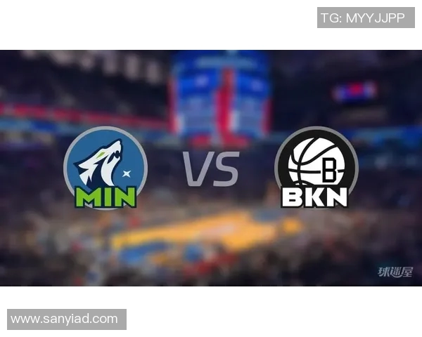 森林狼与篮网精彩对决直播回顾及赛后分析全程报道