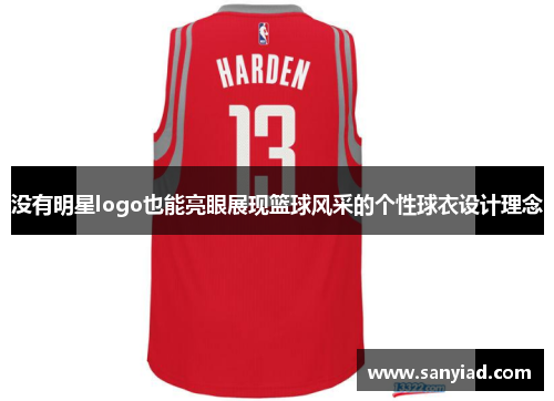 没有明星logo也能亮眼展现篮球风采的个性球衣设计理念
