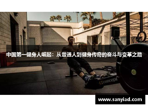 中国第一健身人崛起：从普通人到健身传奇的奋斗与变革之路