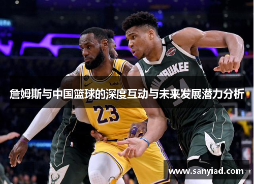 詹姆斯与中国篮球的深度互动与未来发展潜力分析